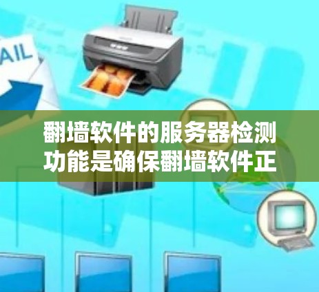 翻墙软件的服务器检测功能是确保翻墙软件正确控制服务器端口的必要步骤。以下是对该功能的详细分析和总结 翻墙软件的服务器检测功能是确保翻墙软件正确控制服务器端口的必要步骤。以下是对该功能的详细分析和总结