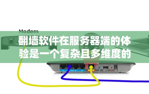 翻墙软件在服务器端的体验是一个复杂且多维度的系统,涉及多个因素需要综合考虑。以下是对翻墙软件服务器端体验的详细分析 翻墙软件在服务器端的体验是一个复杂且多维度的系统,涉及多个因素需要综合考虑。以下是对翻墙软件服务器端体验的详细分析