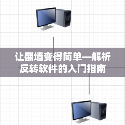 让翻墙变得简单—解析反转软件的入门指南 让翻墙变得简单—解析反转软件的入门指南