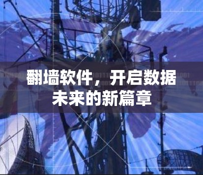 翻墙软件,开启数据未来的新篇章 翻墙软件,开启数据未来的新篇章