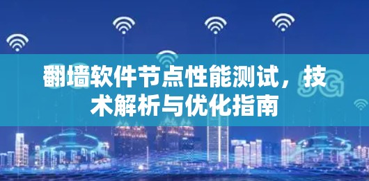 翻墙软件节点性能测试，技术解析与优化指南