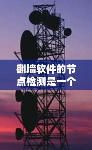 翻墙软件的节点检测是一个复杂而多步骤的过程,旨在识别和阻止翻墙行为。以下是节点检测的主要步骤 翻墙软件的节点检测是一个复杂而多步骤的过程,旨在识别和阻止翻墙行为。以下是节点检测的主要步骤