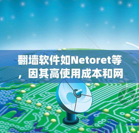 翻墙软件如Netoret等,因其高使用成本和网络要求,主要用于个人用户绕过物理墙。以下是主要的翻墙软件及其评价 翻墙软件如Netoret等,因其高使用成本和网络要求,主要用于个人用户绕过物理墙。以下是主要的翻墙软件及其评价