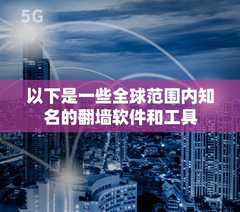 以下是一些全球范围内知名的翻墙软件和工具