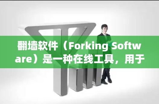 翻墙软件(Forking Software)是一种在线工具,用于移除网站或下载资源后直接移除。以下是一个使用翻墙软件的流程解析 翻墙软件(Forking Software)是一种在线工具,用于移除网站或下载资源后直接移除。以下是一个使用翻墙软件的流程解析