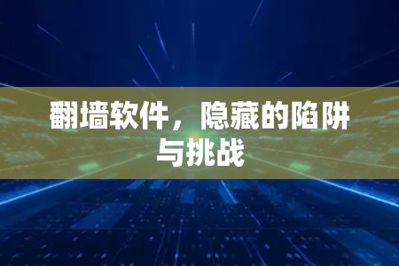 翻墙软件，隐藏的陷阱与挑战