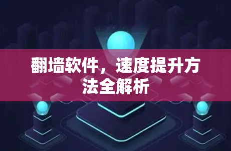 翻墙软件,速度提升方法全解析 翻墙软件,速度提升方法全解析