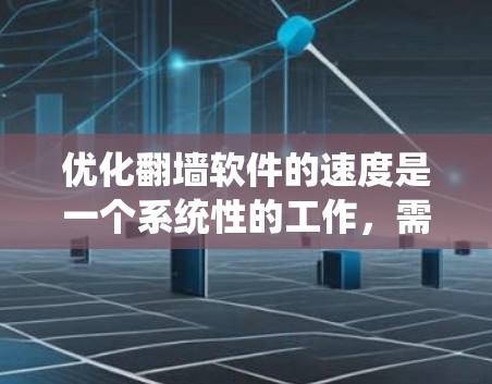 优化翻墙软件的速度是一个系统性的工作,需要综合考虑硬件、网络、软件和设置的因素。以下是一步步的优化建议,帮助你提升翻墙软件的性能 优化翻墙软件的速度是一个系统性的工作,需要综合考虑硬件、网络、软件和设置的因素。以下是一步步的优化建议,帮助你提升翻墙软件的性能