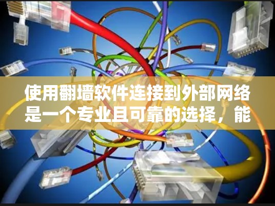 使用翻墙软件连接到外部网络是一个专业且可靠的选择,能够帮助你解决网络连接问题。以下是一个清晰的步骤指南,帮助你顺利连接到外部设备 使用翻墙软件连接到外部网络是一个专业且可靠的选择,能够帮助你解决网络连接问题。以下是一个清晰的步骤指南,帮助你顺利连接到外部设备