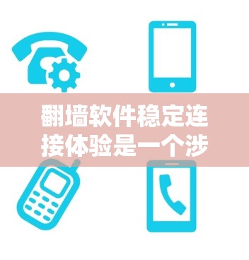 翻墙软件稳定连接体验是一个涉及多个因素的问题，为了优化这一体验，可以采取以下步骤