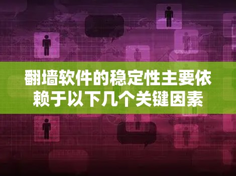 翻墙软件的稳定性主要依赖于以下几个关键因素