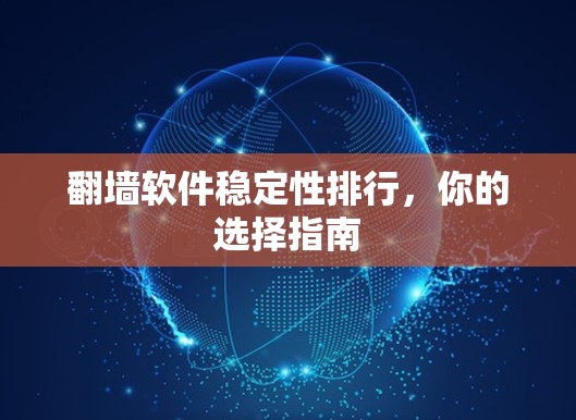 翻墙软件稳定性排行,你的选择指南 翻墙软件稳定性排行,你的选择指南