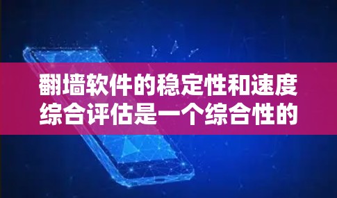 翻墙软件的稳定性和速度综合评估是一个综合性的评估,需要从多个方面进行考量。以下是一个综合性的评估框架,帮助您全面了解翻墙软件的稳定性和速度 翻墙软件的稳定性和速度综合评估是一个综合性的评估,需要从多个方面进行考量。以下是一个综合性的评估框架,帮助您全面了解翻墙软件的稳定性和速度
