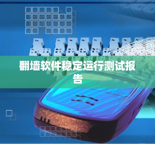 翻墙软件稳定运行测试报告 翻墙软件稳定运行测试报告