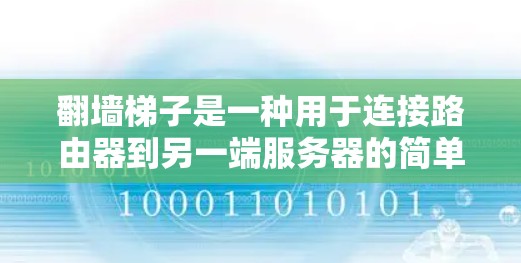 翻墙梯子是一种用于连接路由器到另一端服务器的简单方法。以下是详细的操作步骤
