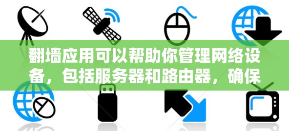 翻墙应用可以帮助你管理网络设备,包括服务器和路由器,确保它们的连接是安全的。以下是一些步骤指南,帮助你使用翻墙应用进行网络设备的切换和管理 翻墙应用可以帮助你管理网络设备,包括服务器和路由器,确保它们的连接是安全的。以下是一些步骤指南,帮助你使用翻墙应用进行网络设备的切换和管理