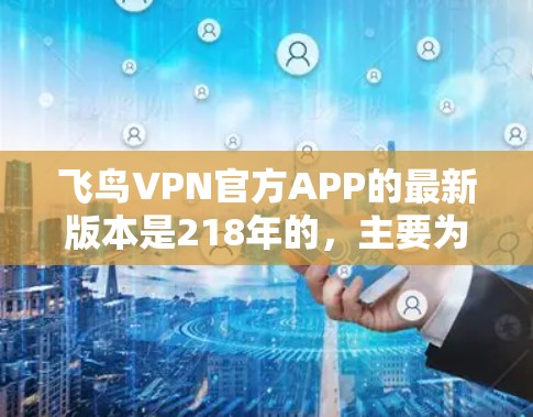 飞鸟VPN官方APP的最新版本是218年的，主要为用户提供了基本的VPN功能。以下是该版本的详细信息