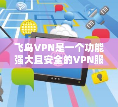 飞鸟VPN是一个功能强大且安全的VPN服务,旨在为用户提供便捷的互联网访问体验。以下是一个详细的使用指南,帮助您更好地操作飞鸟VPN 飞鸟VPN是一个功能强大且安全的VPN服务,旨在为用户提供便捷的互联网访问体验。以下是一个详细的使用指南,帮助您更好地操作飞鸟VPN