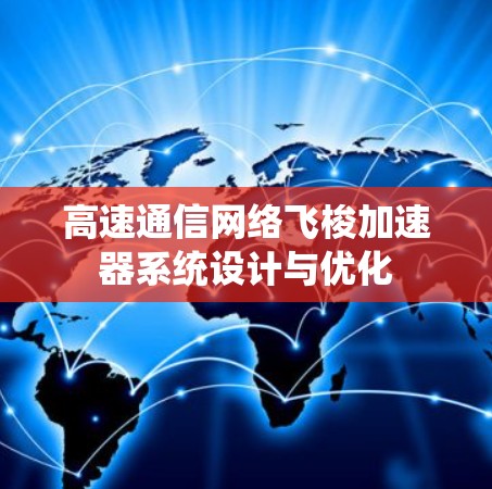 高速通信网络飞梭加速器系统设计与优化 高速通信网络飞梭加速器系统设计与优化