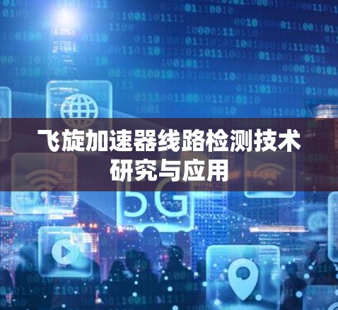 飞旋加速器线路检测技术研究与应用 飞旋加速器线路检测技术研究与应用