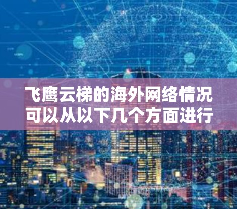 飞鹰云梯的海外网络情况可以从以下几个方面进行分析