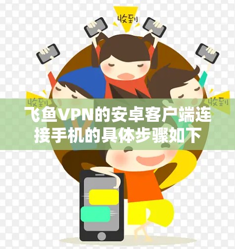 飞鱼VPN的安卓客户端连接手机的具体步骤如下 飞鱼VPN的安卓客户端连接手机的具体步骤如下