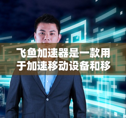 飞鱼加速器是一款用于加速移动设备和移动网络的工具,旨在通过数据线和移动数据线优化连接,提升网络速度。以下是对它的详细介绍 飞鱼加速器是一款用于加速移动设备和移动网络的工具,旨在通过数据线和移动数据线优化连接,提升网络速度。以下是对它的详细介绍
