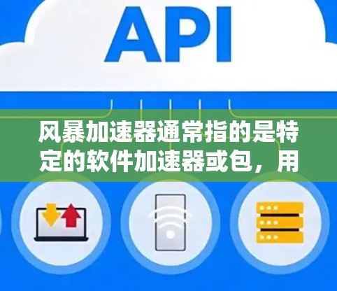 风暴加速器通常指的是特定的软件加速器或包，用于加速网络连接。为了确保其稳定连接，以下是一些关键步骤和注意事项