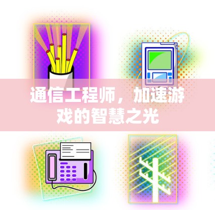 通信工程师，加速游戏的智慧之光