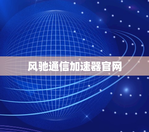 风驰通信加速器官网 风驰通信加速器官网