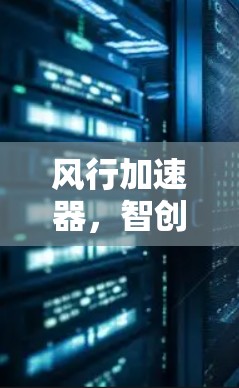 风行加速器，智创未来，智享科技