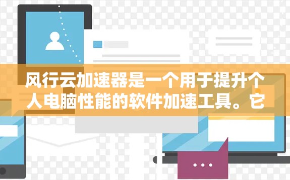 风行云加速器是一个用于提升个人电脑性能的软件加速工具。它通过云服务或本地软件，利用加速技术将电脑运行时间缩短，提升性能。以下是关于风行云加速器PC端的详细介绍