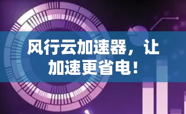 风行云加速器，让加速更省电！