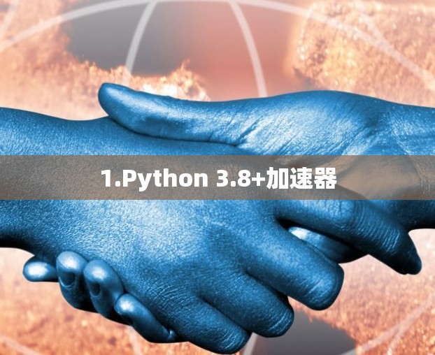 1.Python 3.8+加速器 1.Python 3.8+加速器