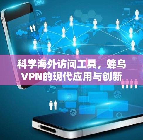 科学海外访问工具，蜂鸟VPN的现代应用与创新