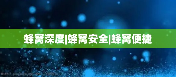 蜂窝深度|蜂窝安全|蜂窝便捷 蜂窝深度|蜂窝安全|蜂窝便捷