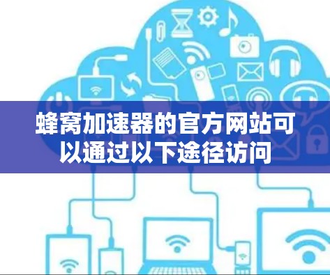 蜂窝加速器的官方网站可以通过以下途径访问