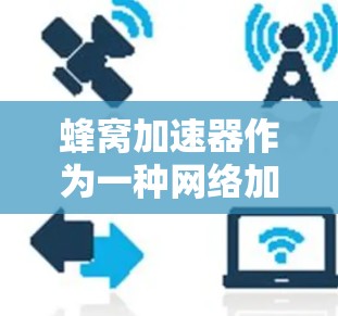 蜂窝加速器作为一种网络加速工具,尤其适用于在跨区域网络环境中使用多端设备的情况。它通过高效的蜂窝网络架构和多端支持,提供快速、可靠的网络连接,提升用户体验。以下是对蜂窝加速器的详细分析 蜂窝加速器作为一种网络加速工具,尤其适用于在跨区域网络环境中使用多端设备的情况。它通过高效的蜂窝网络架构和多端支持,提供快速、可靠的网络连接,提升用户体验。以下是对蜂窝加速器的详细分析