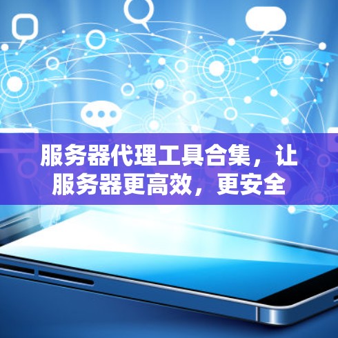 服务器代理工具合集，让服务器更高效，更安全