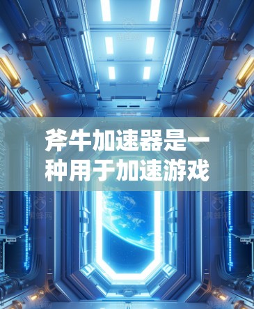 斧牛加速器是一种用于加速游戏的软件,通常通过优化游戏性能、调整分辨率或分辨率调整器来解决卡顿、显示异常等问题。以下是一些常见的问题和解决方法 斧牛加速器是一种用于加速游戏的软件,通常通过优化游戏性能、调整分辨率或分辨率调整器来解决卡顿、显示异常等问题。以下是一些常见的问题和解决方法