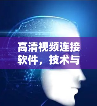 高清视频连接软件，技术与应用的深度融合