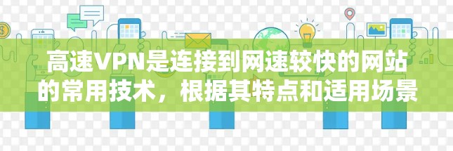 高速VPN是连接到网速较快的网站的常用技术,根据其特点和适用场景,可以分为以下几种类型 高速VPN是连接到网速较快的网站的常用技术,根据其特点和适用场景,可以分为以下几种类型