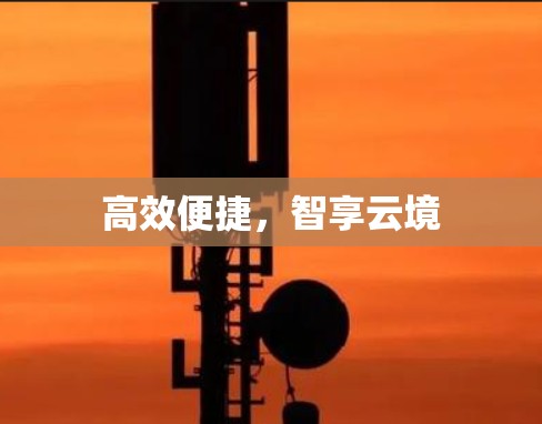 高效便捷，智享云境