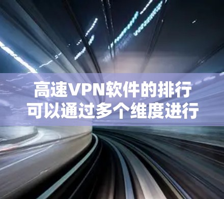 高速VPN软件的排行可以通过多个维度进行评估，以下是一个综合性的排行，涵盖了功能、性能、适用用户群体、价格和适用场景