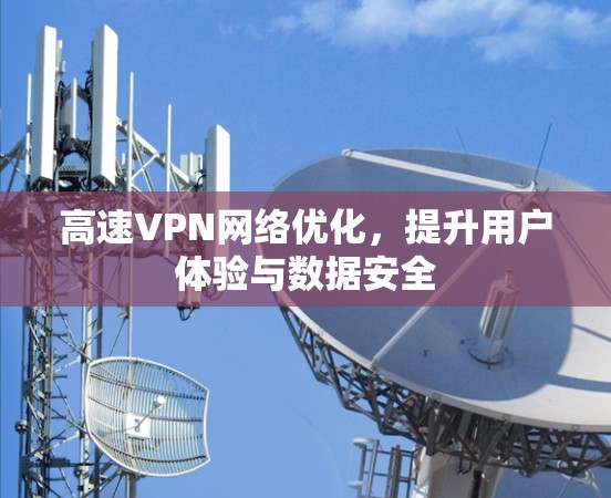 高速VPN网络优化，提升用户体验与数据安全