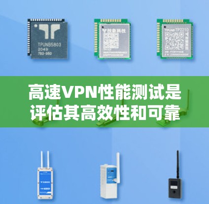 高速VPN性能测试是评估其高效性和可靠性的重要步骤,以下是详细的步骤指南 高速VPN性能测试是评估其高效性和可靠性的重要步骤,以下是详细的步骤指南