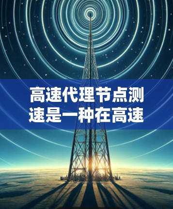 高速代理节点测速是一种在高速公路上运行的测试设备,用于检测车辆的速度、加速度和其他性能指标。这些设备通常在高速公路上倒置运行,利用传感器和通信协议实时采集数据。以下是对该技术的详细分析 高速代理节点测速是一种在高速公路上运行的测试设备,用于检测车辆的速度、加速度和其他性能指标。这些设备通常在高速公路上倒置运行,利用传感器和通信协议实时采集数据。以下是对该技术的详细分析
