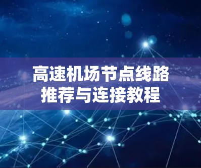 高速机场节点线路推荐与连接教程
