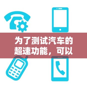 为了测试汽车的超速功能，可以按照以下步骤进行