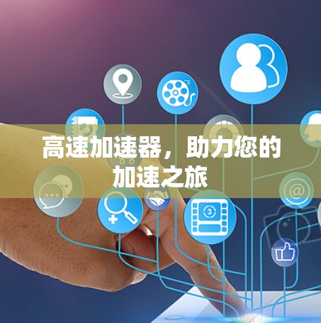 高速加速器，助力您的加速之旅
